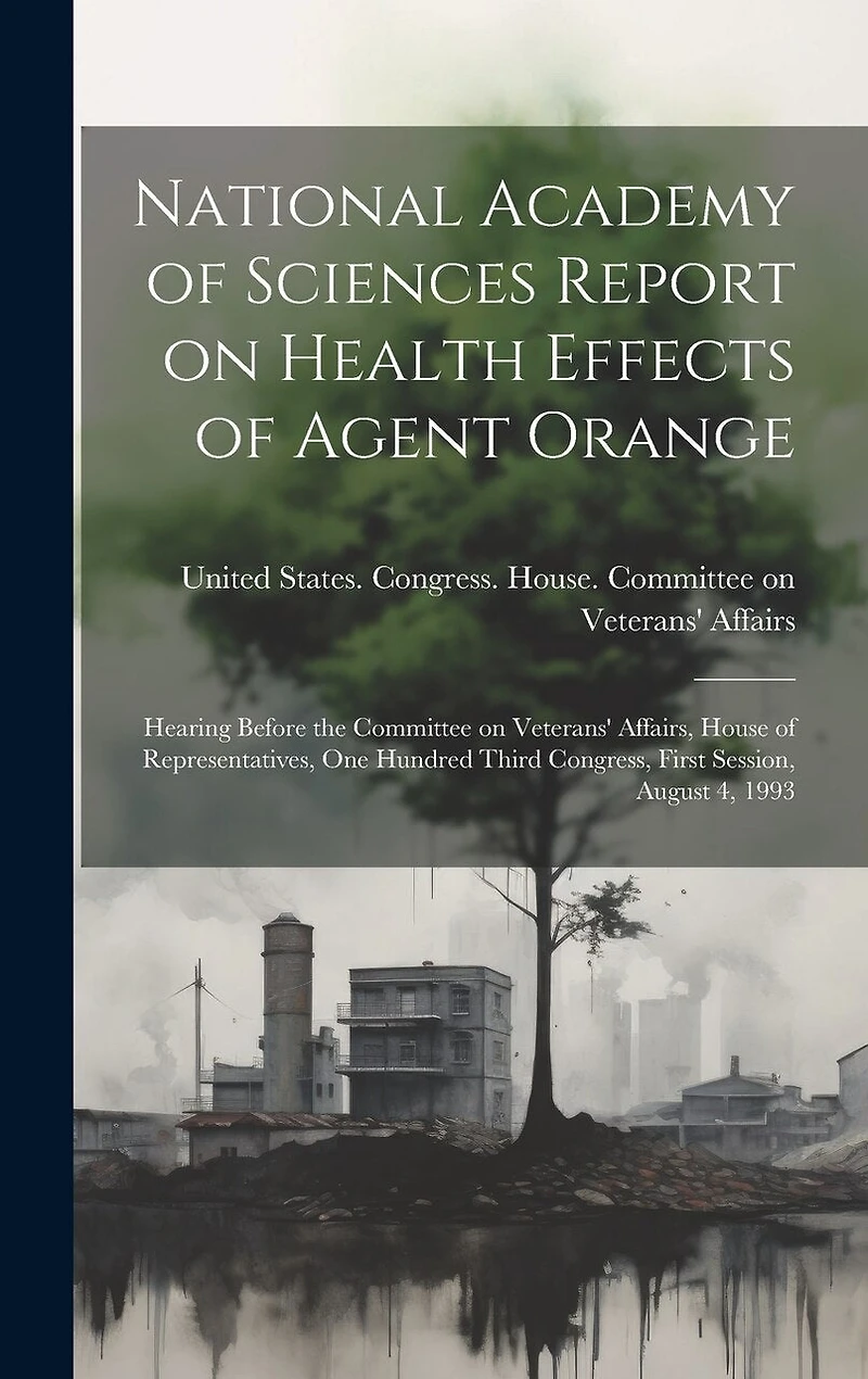 National Academy of Sciences Report on Health Effects of Agent Orange: Hearing Before the Committee on Veterans' Affairs, House of Representatives, One Hundred Third Congress, First Session, August 4, 1993