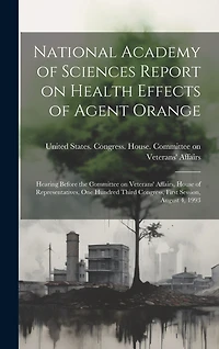 National Academy of Sciences Report on Health Effects of Agent Orange: Hearing Before the Committee on Veterans' Affairs, House of Representatives, One Hundred Third Congress, First Session, August 4, 1993