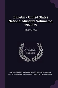Bulletin - United States National Museum Volume No. 295 1969: 1969