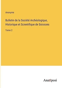 Bulletin de la Société Archéologique, Historique et Scientifique de Soissons: Tome 2
