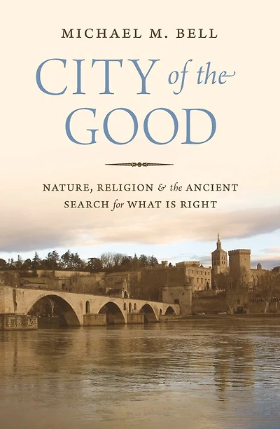 City of the Good: Nature, Religion, and Ancient Search for What Is Right