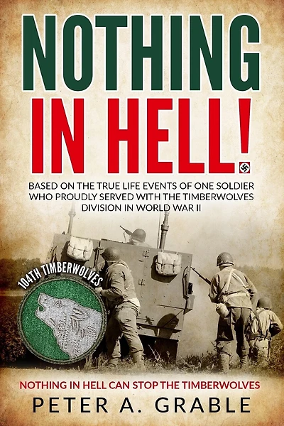 Nothing in Hell: Based on the true life events of one soldier who proudly served with the Timberwolves Division in World War II