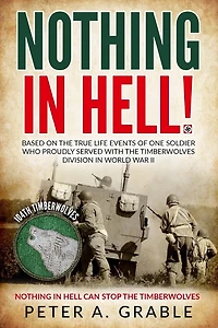 Nothing in Hell: Based on the true life events of one soldier who proudly served with the Timberwolves Division in World War II