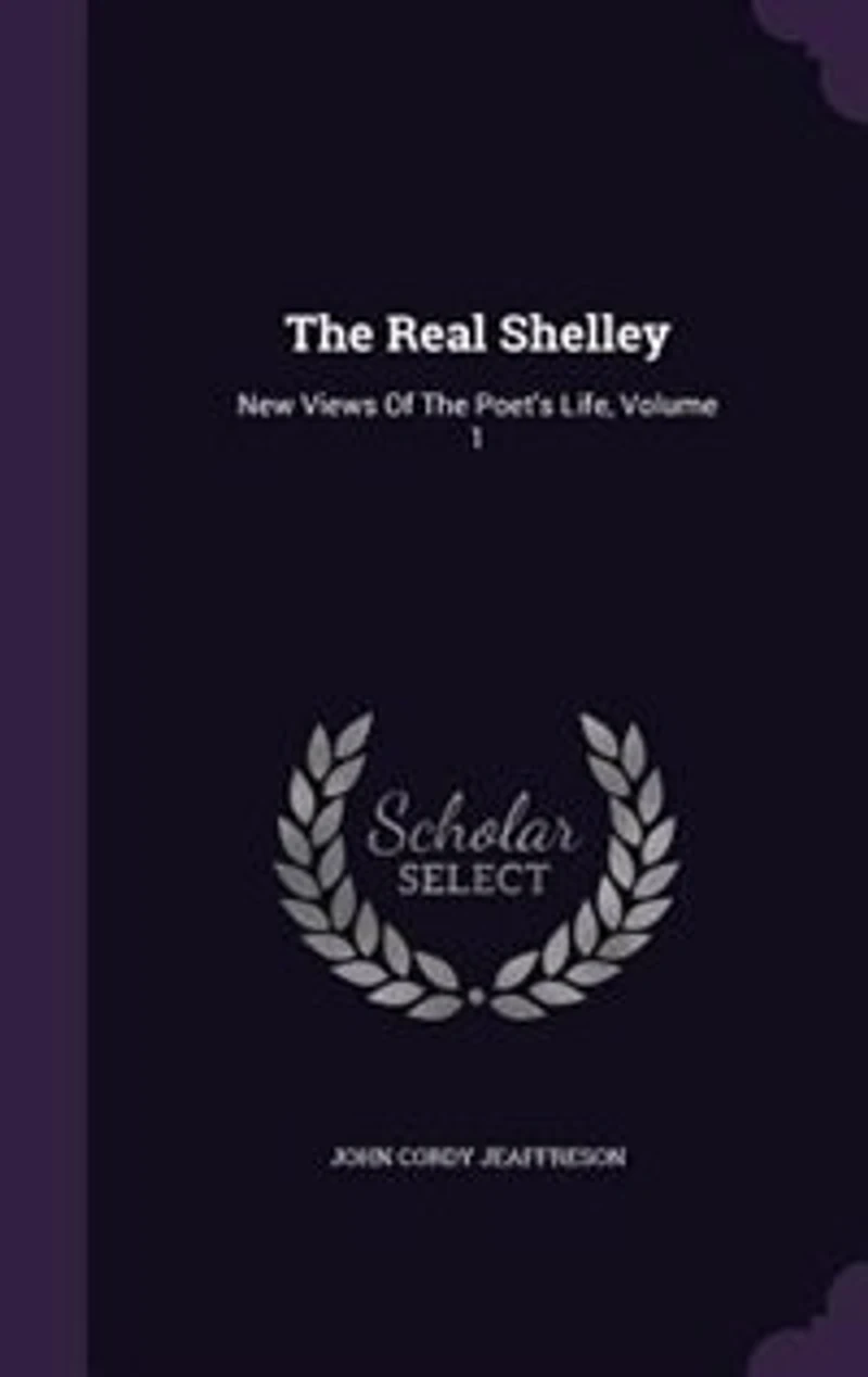 The Real Shelley: New Views Of Poet's Life; Volume 1