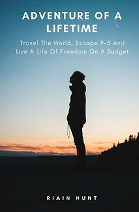 Adventure Of A Lifetime: Travel The World, Escape 9-5 And Live A Life Of Freedom On A Budget