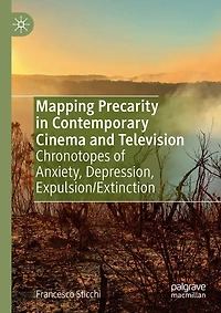 Mapping Precarity in Contemporary Cinema and Television: Chronotopes of Anxiety, Depression, Expulsion/Extinction