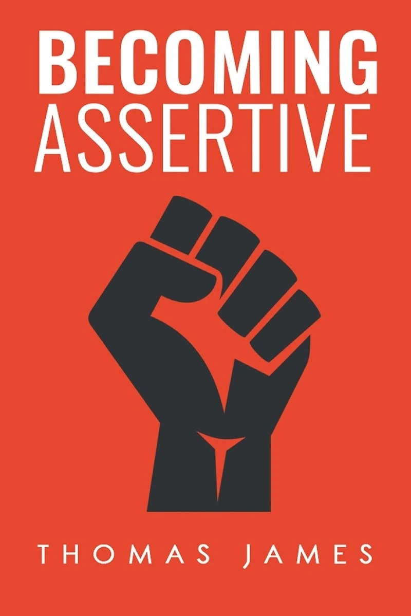Becoming Assertive: A Guide To Take Control of Your Life