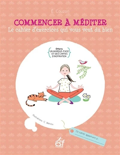 Commencer à méditer : le cahier d'exercices qui vous veut du bien: le cahier d'exercices qui vous veut du bien