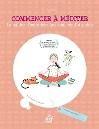 Commencer à méditer : le cahier d'exercices qui vous veut du bien: le cahier d'exercices qui vous veut du bien