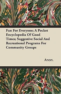 Fun for Everyone, a Pocket Encyclopedia of Good Times; Suggestive Social and Recreational Programs F