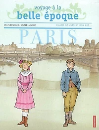 Quand ils avaient mon âge : voyage à la Belle Epoque : Paris: voyage à la Belle Epoque
