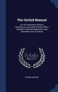 the Orchid Manual: For Cultivation of Stove, Greenhouse, and Hardy Orchids, With a Calendar Monthly Operations,