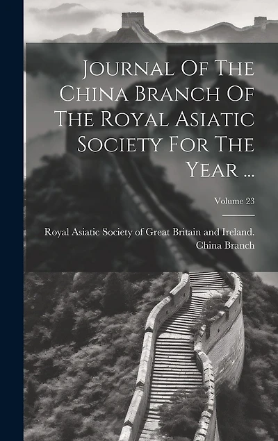 Journal Of The China Branch Of The Royal Asiatic Society For The Year ...; Volume 23