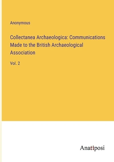 Collectanea Archaeologica: Communications Made to the British Archaeological Association: Vol. 2