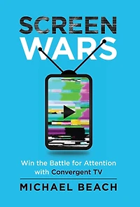 Screen Wars: Win the Battle for Attention with Convergent TV