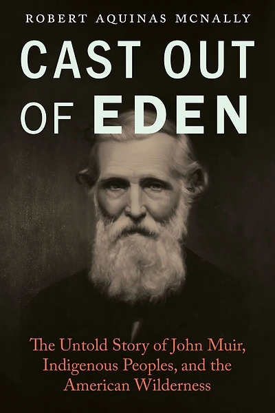 Cast Out of Eden: the Untold Story John Muir, Indigenous Peoples, and American Wilderness