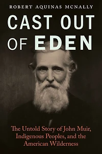 Cast Out of Eden: the Untold Story John Muir, Indigenous Peoples, and American Wilderness