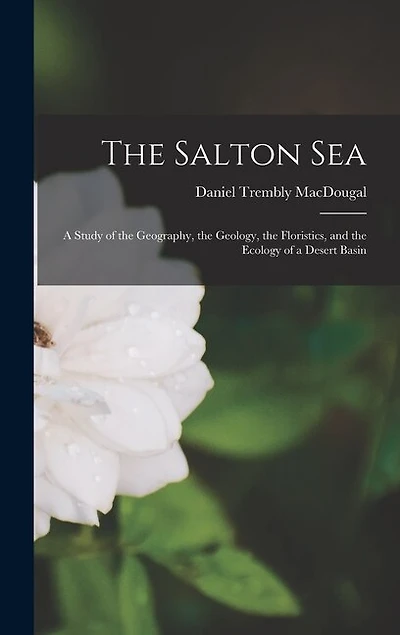 The Salton Sea; a Study of the Geography, the Geology, the Floristics