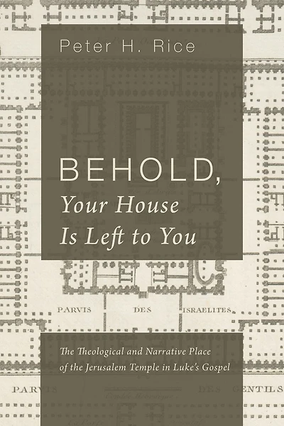 Behold, Your House Is Left to You: the Theological and Narrative Place of Jerusalem Temple Luke's Gospel