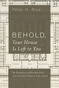 Behold, Your House Is Left to You: the Theological and Narrative Place of Jerusalem Temple Luke's Gospel