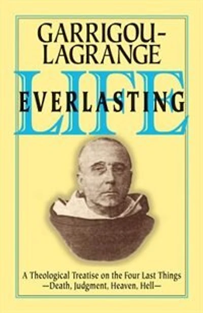 Life Everlasting: A Theological Treatise On The Four Last Things