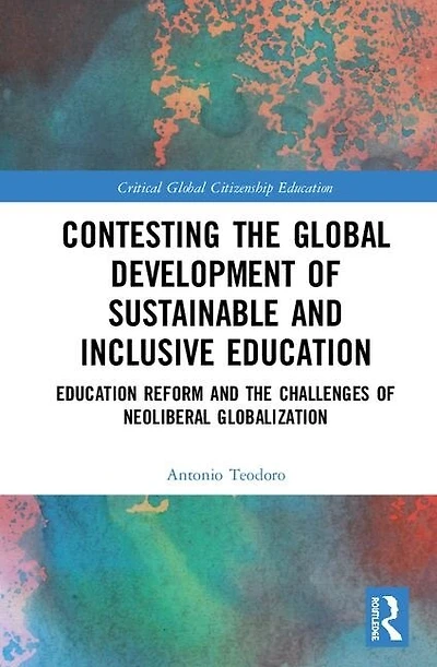 Contesting the Global Development of Sustainable and Inclusive Education: Education Reform Challenges Neoliberal Globalization