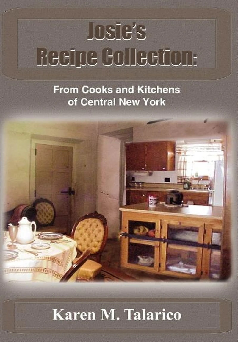 Josie's Recipe Collection: From Cooks and Kitchens of Central New York
