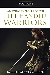 Amazing Exploits of the Left Handed Warrior Series Book One: Book One of the Left Handed Warriors Series