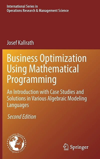 Business Optimization Using Mathematical Programming: An Introduction With Case Studies And Solutions Various Algebraic Modeling Languages
