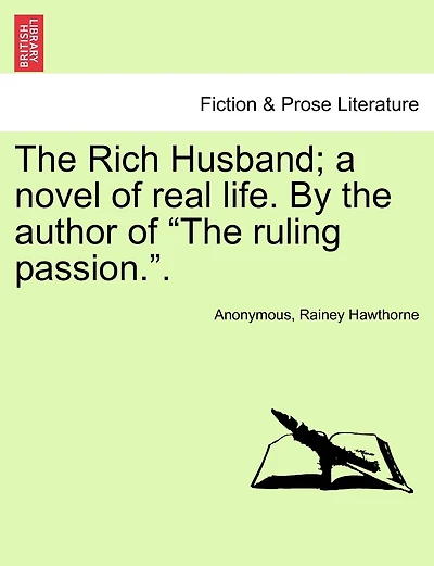 The Rich Husband; A Novel of Real Life. by the Author of "The Ruling Passion.."