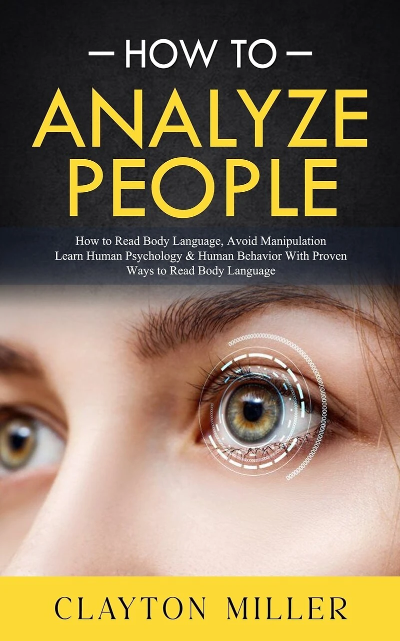 How to Analyze People: How to Read Body Language, Avoid Manipulation (Learn Human Psychology & Human Behavior With Proven Ways to Read Body Language)