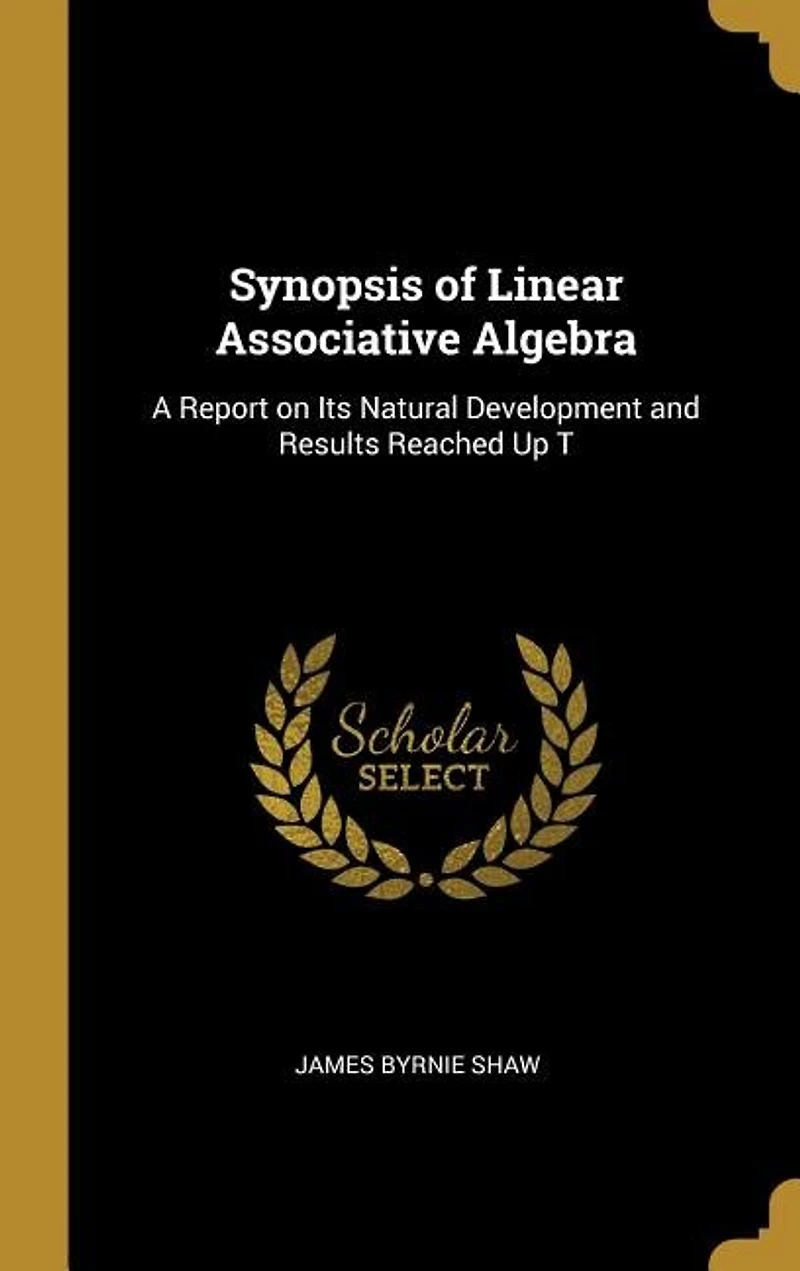 Synopsis of Linear Associative Algebra: A Report on Its Natural Development and Results Reached Up T