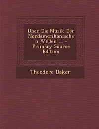 Über Die Musik Der Nordamerikanischen Wilden ... - Primary Source Edition
