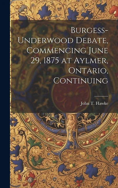 Burgess-Underwood Debate, Commencing June 29, 1875 at Aylmer, Ontario, Continuing