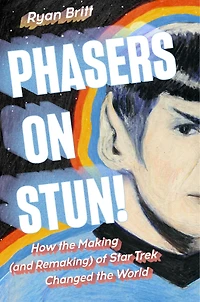 Phasers on Stun!: How the Making (and Remaking) of Star Trek Changed World