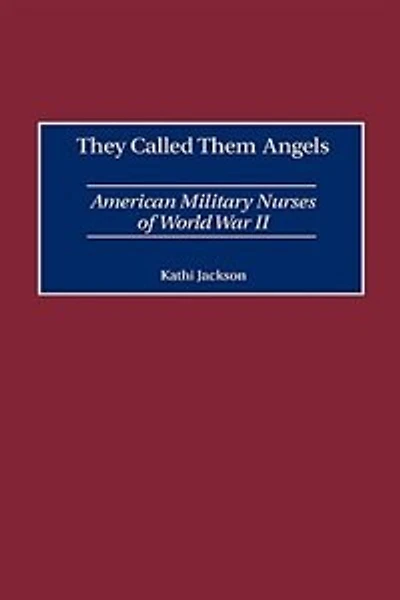 They Called Them Angels: American Military Nurses of World War II