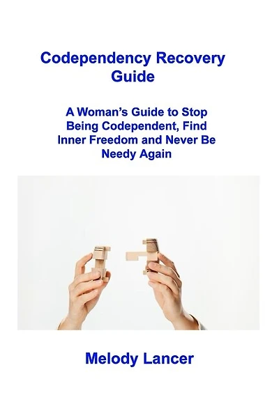 Codependency Recovery Guide: A Woman's Guide to Stop Being Codependent, Find Inner Freedom and Never Be Needy Again