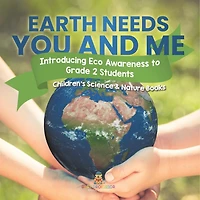 Earth Needs You and Me: Introducing Eco Awareness to Grade 2 Students Children's Science & Nature Books