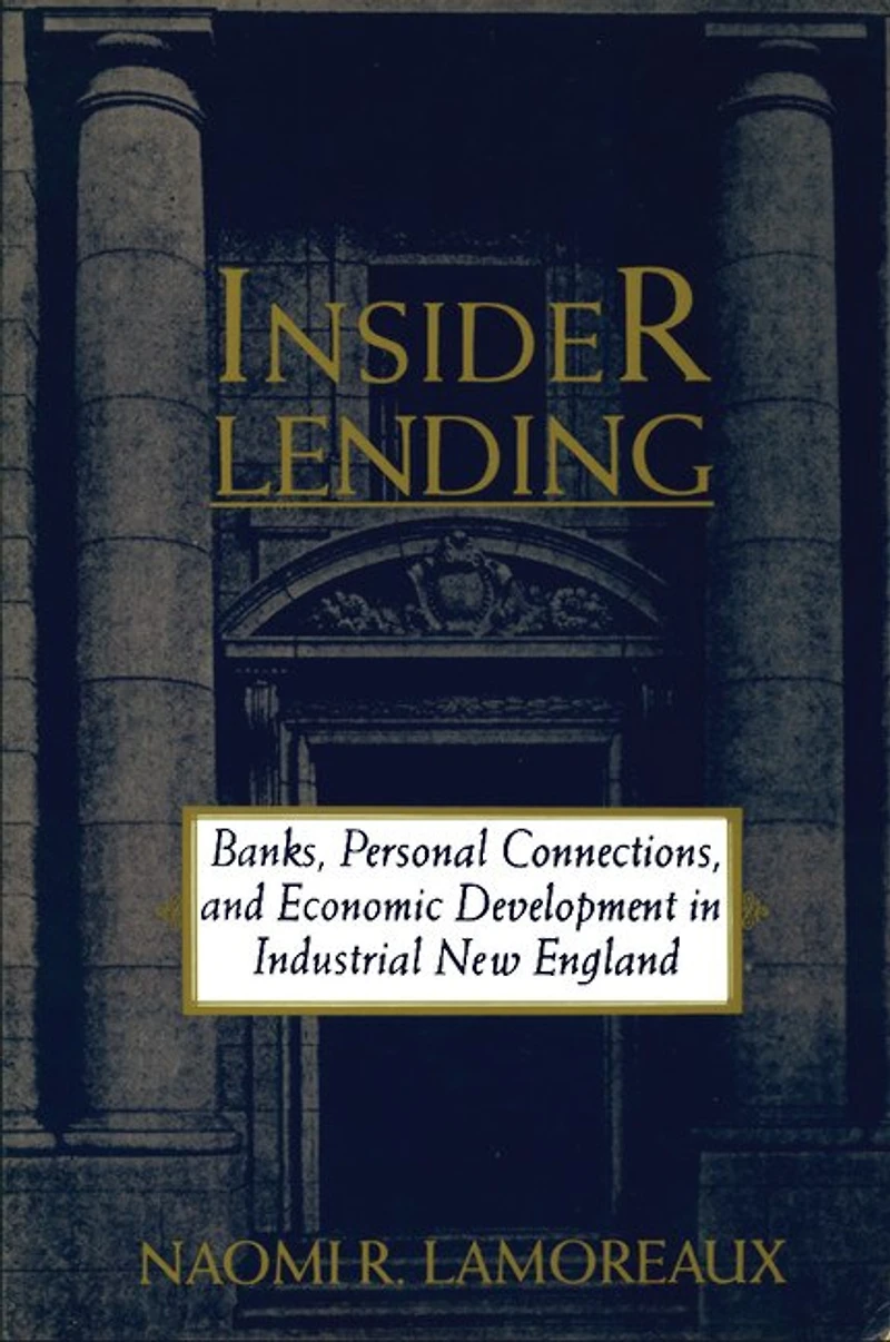 Insider Lending: Banks, Personal Connections, And Economic Development Industrial New England