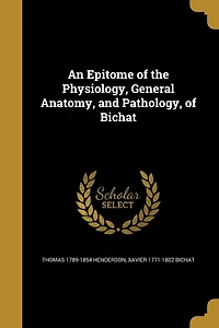 An Epitome of the Physiology, General Anatomy, and Pathology, Bichat