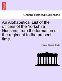 An Alphabetical List of the Officers Yorkshire Hussars, From Formation Regiment to Present Time
