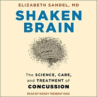 Shaken Brain Lib/E: The Science, Care, and Treatment of Concussion