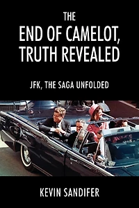 The End of Camelot, Truth Revealed: JFK, the Saga Unfolded