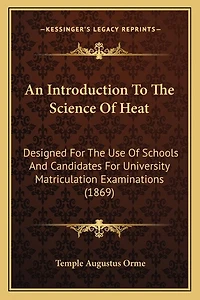 An Introduction To The Science Of Heat: Designed For The Use Of Schools And Candidates For University Matriculation Examinations (1869)