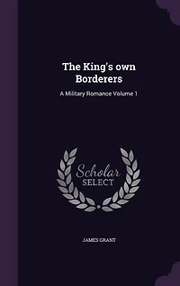 The King's own Borderers: A Military Romance Volume 1