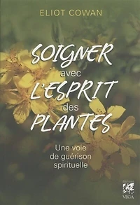 Soigner avec l'esprit des plantes: une voie de guérison spirituelle