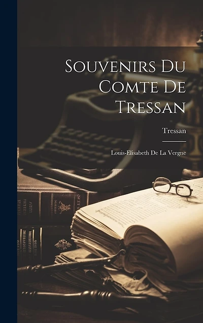 Souvenirs Du Comte De Tressan: Louis-Elisabeth De La Vergne