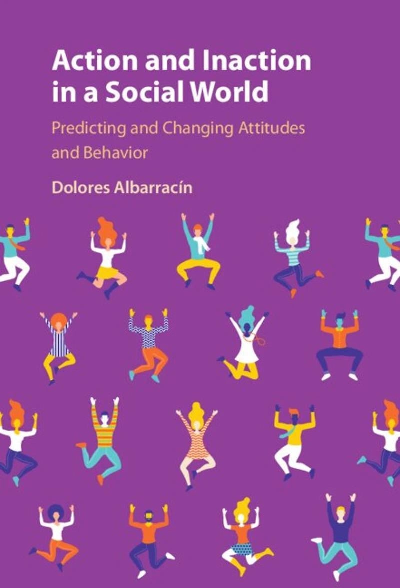 Action and Inaction a Social World: Predicting Changing Attitudes Behavior