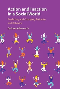 Action and Inaction a Social World: Predicting Changing Attitudes Behavior