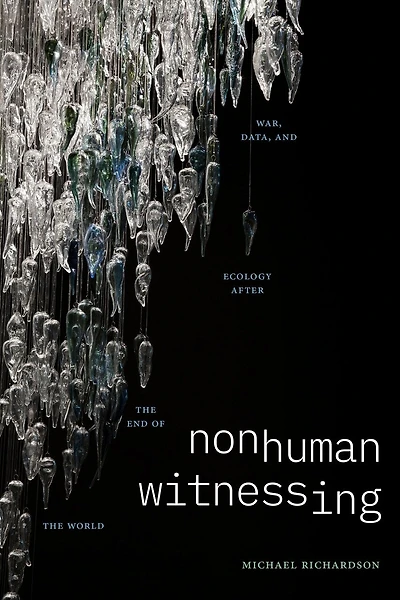 Nonhuman Witnessing: War, Data, and Ecology after the End of World
